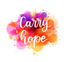Wall Mural - Carry hope - inspirational handwritten modern calligraphy lettering text on abstract watercolor paint splash background.
