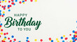 © Mirivox - White background with colorful confetti and 'Happy Birthday to You' in dark green lettering, offering free space for text or design, ideal for celebratory greetings or party invitations