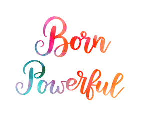 Wall Mural - Born powerful  - handwritten modern watercolor multicolored calligraphy text for inspirational designs