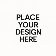  Black text placeholder saying 'Place Your Design Here' on a white background