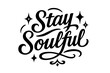 © Tania - Stay Soulful Lettering. “Stay Soulful”. Black modern hand lettering with consistent flowing rhythm, elegant