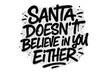 © Carmina - Sarcastic Urban Graffiti Text Quote 'Santa Doesn't Believe in You Either' Airbrush Style Handwritten Christmas Phrase, Ironic Street Art Lettering, Textured Font Design