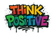 © Rafael - Think Positive Motivational Quote Graffiti Style Colorful Urban Vector Typography, Inspirational Street Art Text, Sprayed Paint Drips, Modern Funky Lettering for T-Shirt Poster Print