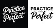 © Vectyx - Practice makes perfect motivational quote elegant script typography black and white lettering vector for t shirt design and inspirational print