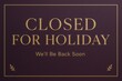 © stickerside - Elegant CLOSED FOR HOLIDAY announcement banner with a soft gold font, conveying a clear retail closure message, on transparent background.