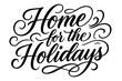 © May - Home for Holidays. Home for the Holidays. Elegant modern calligraphy lettering with bold and saturated thick