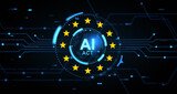 European Union AI Act hologram concept with glowing digital circuit background and EU stars around futuristic interface globe symbolizing regulation. 3D Rendering