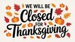 © Pixim Stock - We will be closed for thanksgiving festive autumn leaves and pumpkins decorative typography sign