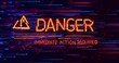 © vectorfusionart - Displaying graphic on glitch screen, orange caution icon, neon DANGER, IMMEDIATE ACTION REQUIRED