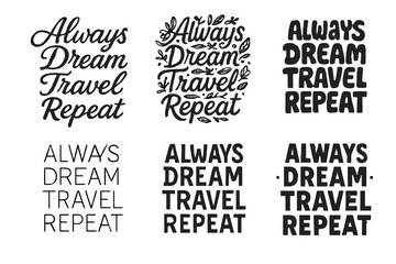 Wall Mural - Creative Lettering Variations. Always Dream Travel Repeat. Set lettering. harmonious lettering variations of the same emblematic concept, each with different