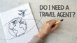 © Mdshahed - Overhead shot of a hand writing do i need a travel agent next to a drawing of a world map with an airplane, and a miniature airplane