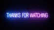 © mlangsen - Neon sign with 'THANKS FOR WATCHING' glows blue & purple on brick