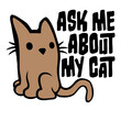 © Style-o-Mat-Design - Ask me about my cat – the perfect funny saying for every proud cat lover. Great gift idea for cat moms, dads, and anyone obsessed with their feline.