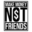© Style-o-Mat-Design - Make Money Not Friends – the bold statement for hustlers, lone wolves, and go-getters who put success first. Perfect for entrepreneurs, introverts, and anyone who keeps their circle small
