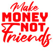 © Style-o-Mat-Design - Make Money Not Friends – the bold statement for hustlers, lone wolves, and go-getters who put success first. Perfect for entrepreneurs, introverts, and anyone who keeps their circle small