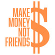 © Style-o-Mat-Design - Make Money Not Friends – the bold statement for hustlers, lone wolves, and go-getters who put success first. Perfect for entrepreneurs, introverts, and anyone who keeps their circle small