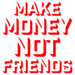 © Style-o-Mat-Design - Make Money Not Friends – the bold statement for hustlers, lone wolves, and go-getters who put success first. Perfect for entrepreneurs, introverts, and anyone who keeps their circle small