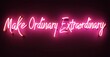 © antishock - Bright pink neon sign displays inspirational quote. Text reads Make Ordinary Extraordinary. Dark background enhances glow.