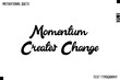© Pleasant Mode - Momentum Creates Change   -Graphic Cursive Bold Lettering Text Design Of Motivational Quote
