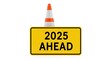 © Trendy_Desing - Yellow road sign with orange and white traffic cone saying 2025 ahead orange traffic cone caution sign