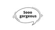 © Emily - Speech bubble with the text soooo gorgeous inside surrounded by a dashed outline and dynamic action lines for emphasis.