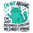 © Tati - Teal grumpy cartoon cat with raised paw and bold hand-lettered slogan about not arguing and expressing a correct opinion