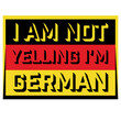 © Style-o-Mat-Design - I Am Not Yelling I'm German – the most relatable quote for every German who's been told they sound angry. Honest, self-aware and hilarious. A perfect gift for Germans and German culture lovers.