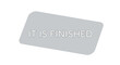 © adzril - White background with a rounded rectangle shape with grey fill and text 'IT IS FINISHED' in white.