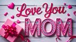 © Zeeshan - Love you mom message with pink hearts gift box and decorative background