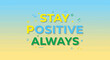 © icik icik bum - Inspirational typographic banner with text stay positive always on gradient background