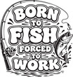 © DesignINKZ - Born To Fish, Forced To Work with illustrated angling gear embodies the recreational pursuits and sentiments of a fishing enthusiast.