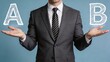 © Yuna - Businessman in suit holding hands out comparing options A and B, making a decision or choice between two alternatives concept.