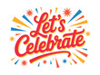 © Gulshi - A colorful graphic with the words Let's Celebrate in red cursive font, surrounded by vibrant yellow, orange, and blue fireworks on a white background.