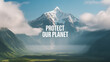 © tafopa - Snow-capped mountain peak rising above clouds with lush green valley below, featuring the text 'Protect Our Planet'