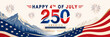 © Ocha Designs - Happy 4th of July 2026 Banner for USA 250th Independence Day. Patriotic American Large banner celebrating the 250th anniversary of the United States.