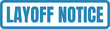 © Md - Blue rectangular stamp with bold letters signifying a professional layoff notice for employees in corporate