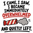© DesignINKZ - Humorous text I CAME, I SAW, I BECAME IMMEDIATELY OVERWHELMED AND QUIETLY LEFT with a cartoon candy exploding and releasing smoke, symbolizing a funny escape from a daunting situation.
