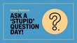 © MORIUMAKHTER - Happy national ask a stupid question day poster design