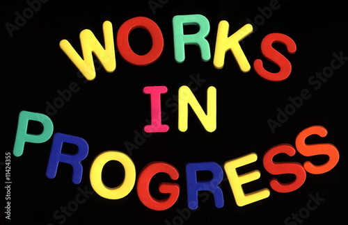 works in progress,