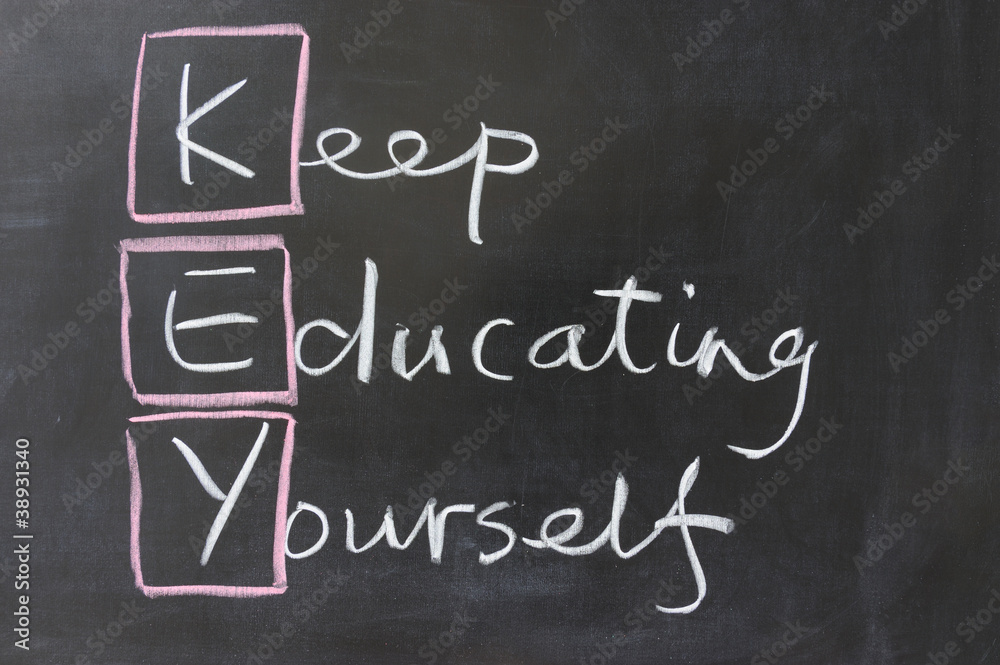 Keep educating yourself Keep educating yourself