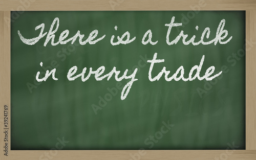 expression -  There is a trick in every trade - written on a sch