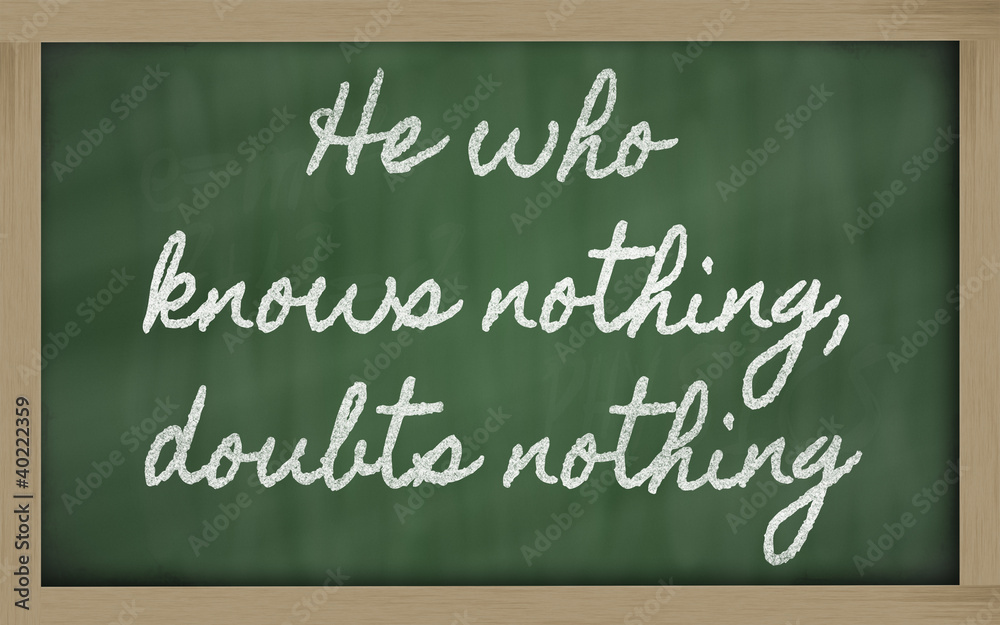 expression - He who knows nothing, doubts nothing - written on expression - He who knows nothing, doubts nothing - written on
