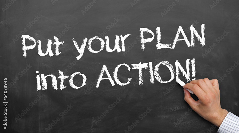 Put your plan into Action Put your plan into Action