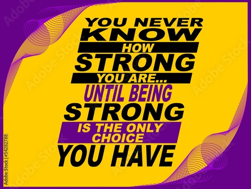 You never know how strong you are - motivational phrase