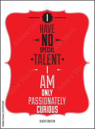 Poster. I have no special talent i am only passionately curious.