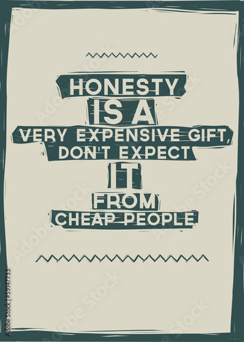 Honesty is a very expensive gift, Don't expect it from cheap peo