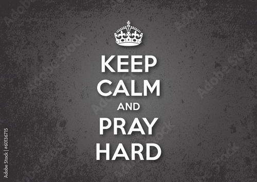 Keep Calm and Pray Hard