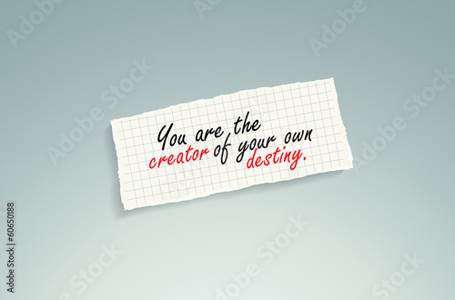 You are the creator of your own destiny.