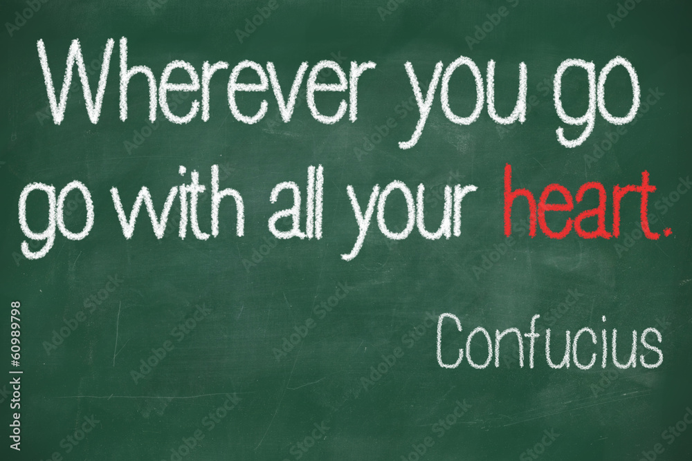 Wherever you go, go with all your heart Wherever you go, go with all your heart