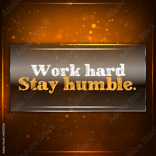 Work hard, stay humble